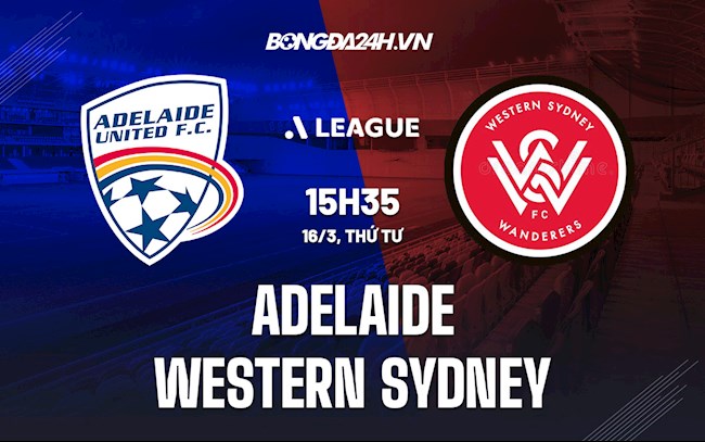 Nhận định Adelaide vs Western Sydney 15h35 ngày 16/3 (VĐQG Australia 2021/22)