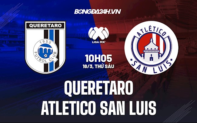 Nhận định,  Queretaro vs Atletico San Luis 10h05 ngày 18/3 (VĐQG Mexico 2021/22)