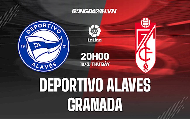 Nhận định bóng đá Alaves vs Granada 20h00 ngày 19/3 (La Liga 2021/22)