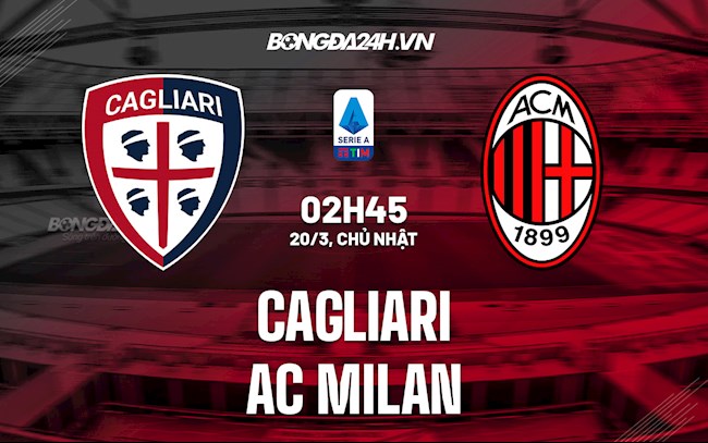 Nhận định bóng đá Cagliari vs AC Milan 2h45 ngày 20/3 (Serie A 2021/22)