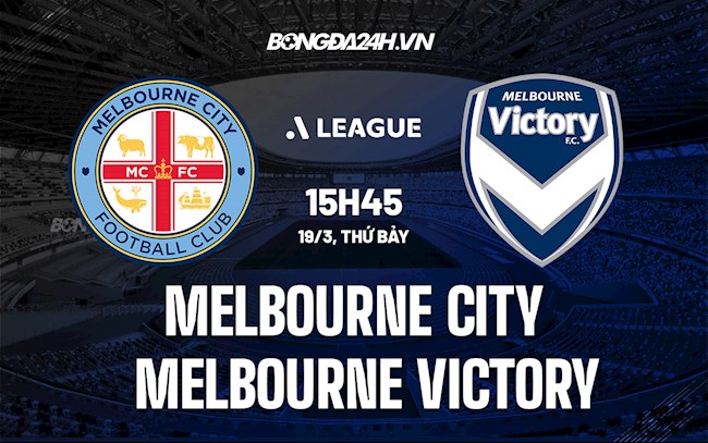 Nhận định Melbourne City vs Melbourne Victory 15h45 ngày 19/3 (VĐQG Australia 2021/22)