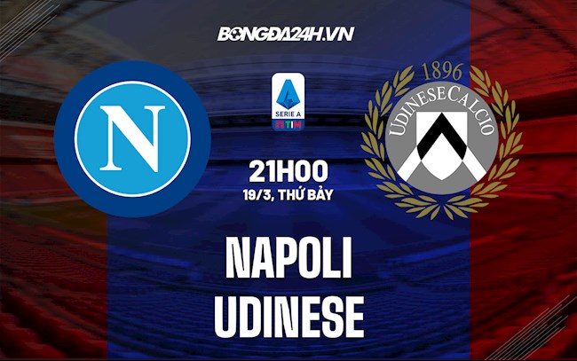 Nhận định bóng đá Napoli vs Udinese 21h00 ngày 19/3 (Serie A 2021/22) napoli vs udinese