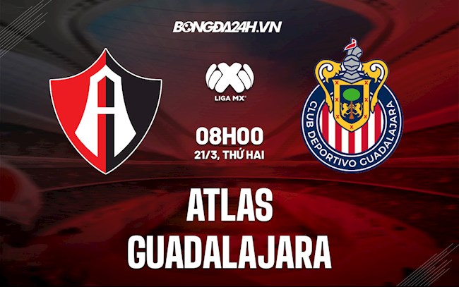 Nhận định,  Atlas vs Guadalajara 8h00 ngày 21/3 (VĐQG Mexico 2021/22)