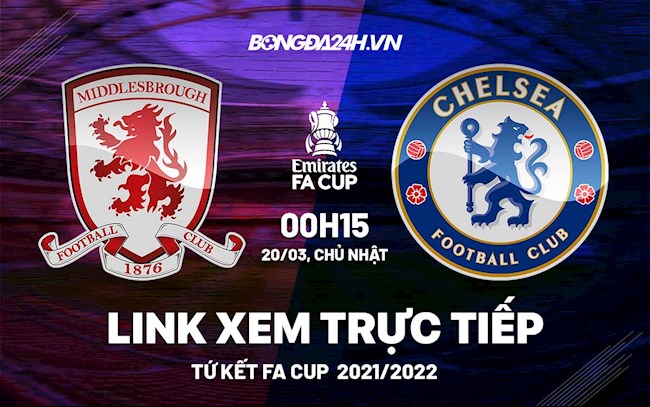 Link xem trực tiếp Middlesbrough vs Chelsea tứ kết FA Cup 2022 ở đâu ?