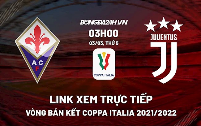 Link xem trực tiếp Fiorentina vs Juventus Coppa Italia 2021/22 hôm nay 3/3