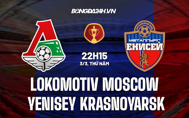 Soi kèo Lokomotiv Moscow vs Yenisey Krasnoyarsk Cúp QG Nga 2021/22