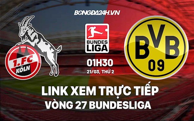 Link xem trực tiếp Cologne vs Dortmund vòng 27 Bundesliga 2022 ở đâu? 1h30 link