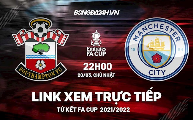 Link xem trực tiếp Southampton vs Man City bóng đá FA Cup 2022 ở đâu ? link man city vs southampton