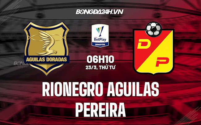 Nhận định,  Rionegro Aguilas vs Pereira 6h10 ngày 24/3 (VĐQG Colombia 2022)