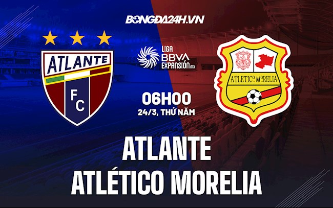 Nhận định Atlante vs Atlético Morelia 6h00 ngày 24/3 (Hạng 2 Mexico 2021/22)