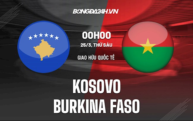 Nhận định bóng đá Kosovo vs Burkina Faso 0h00 ngày 25/3 (Giao hữu quốc tế 2022)