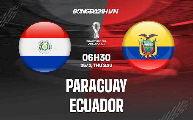 Nhận định Paraguay vs Ecuador 6h30 ngày 25/3 (Vòng loại World Cup 2022)