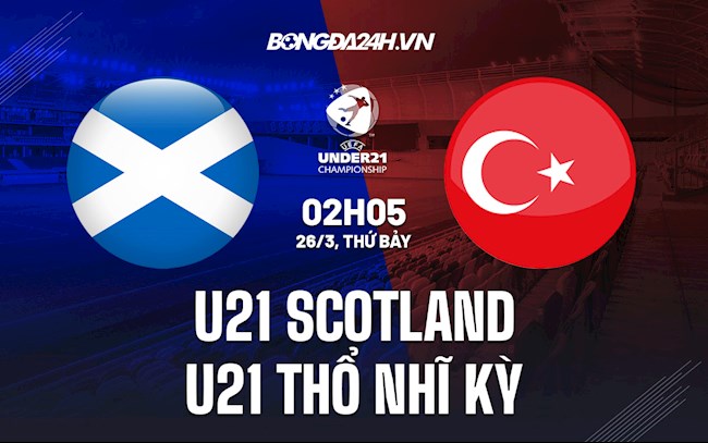 Nhận định U21 Scotland vs U21 Thổ Nhĩ Kỳ 2h05 ngày 26/3 (VL U21 châu Âu 2023)