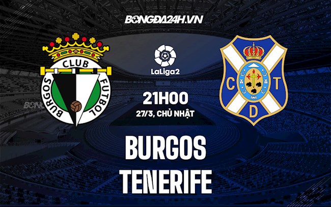 Nhận định,  Burgos vs Tenerife 21h00 ngày 27/3 (Hạng 2 Tây Ban Nha 2021/22)