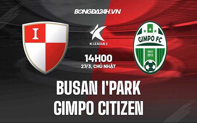 Nhận định Busan IPark vs Gimpo Citizen 14h00 ngày 27/3 (Hạng 2 Hàn Quốc 2022)
