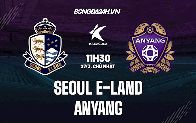 Nhận định Seoul E-Land vs Anyang 11h30 ngày 27/3 (Hạng 2 Hàn Quốc 2022)