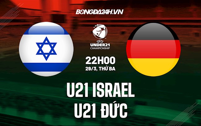 Nhận định U21 Israel vs U21 Đức 22h00 ngày 29/3 (VL U21 châu Âu 2023)