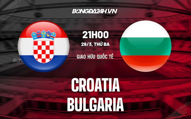 Nhận định, dự đoán Croatia vs Bulgaria 21h00 ngày 29/3 (Giao hữu quốc tế)