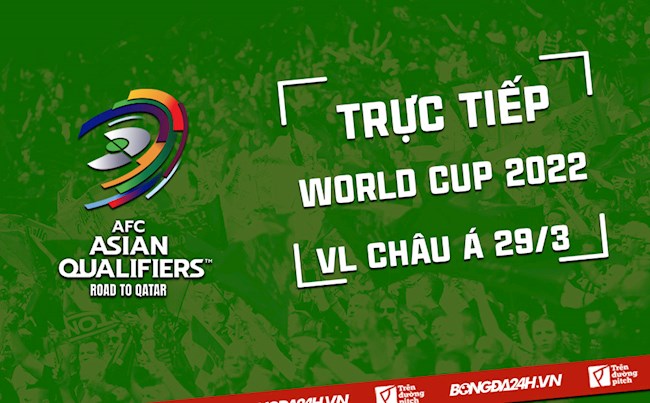 Trực tiếp Vòng loại World Cup 2022 hôm nay 29/3 (Link xem VTV6, FPT Play)