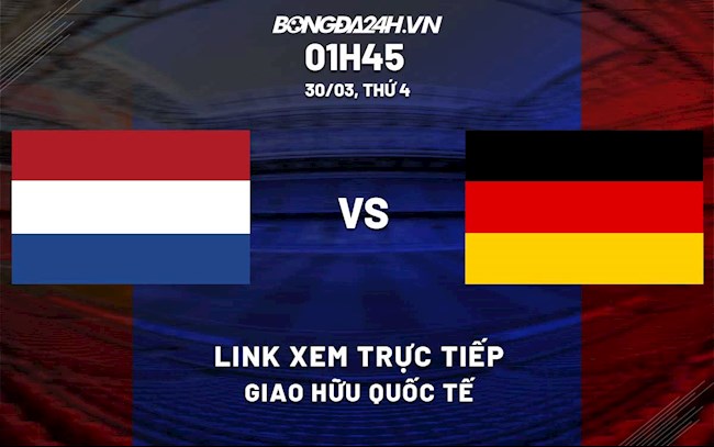 Link xem trực tiếp bóng đá Hà Lan vs Đức Giao hữu Quốc tế 2022 ở đâu?