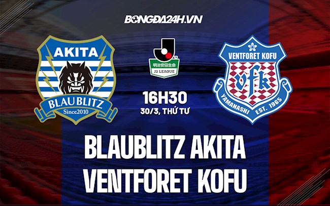 Nhận định Blaublitz Akita vs Ventforet Kofu 16h30 ngày 30/3 (Hạng 2 Nhật Bản 2022)