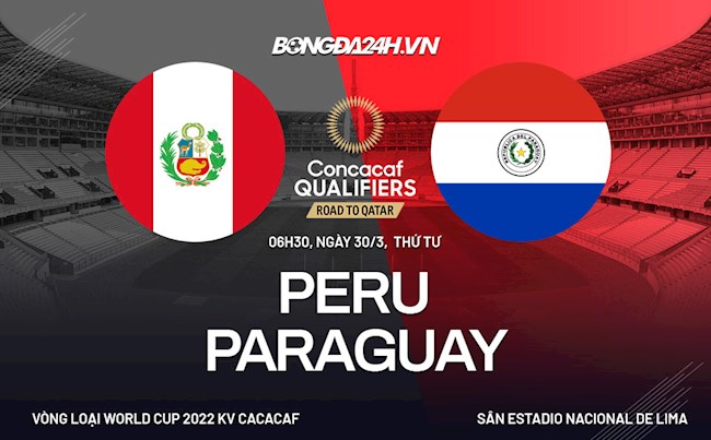 Nhận định,  Peru vs Paraguay 6h30 ngày 30/3 (Vòng loại World Cup 2022)