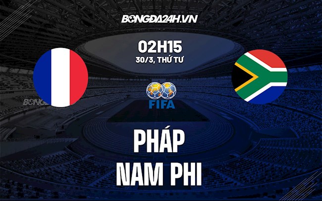 Nhận định bóng đá Pháp vs Nam Phi 2h15 ngày 30/3 (Giao hữu quốc tế 2022)