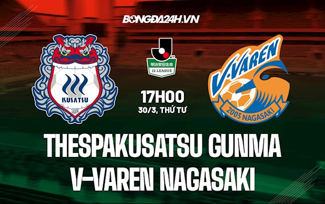 Nhận định Thespakusatsu Gunma vs V-Varen Nagasaki 17h00 ngày 30/3 (Hạng 2 Nhật 2022)
