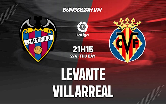 Nhận định,  Levante vs Villarreal 21h15 ngày 2/4 (La Liga 2021/22)