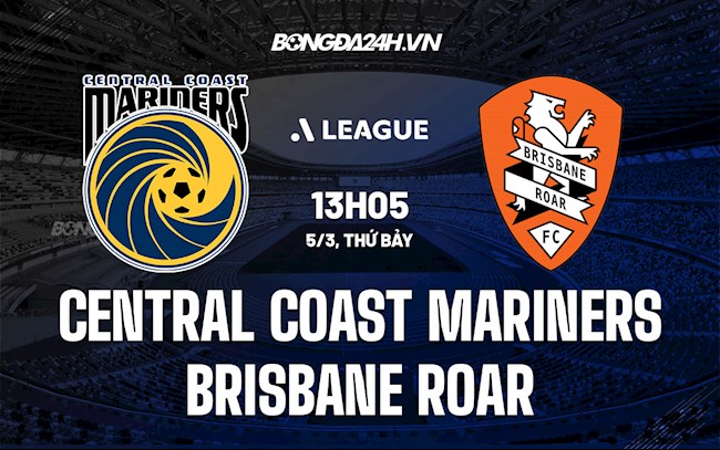 Nhận định Central Coast Mariners vs Brisbane Roar 13h05 ngày 5/3 (VĐQG Australia 2021/22)