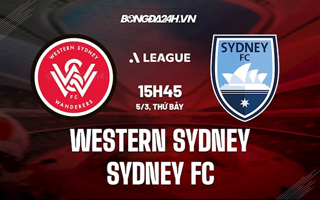 Nhận định,  Western Sydney vs Sydney FC 15h45 ngày 5/3 (VĐQG Australia 2021/22)