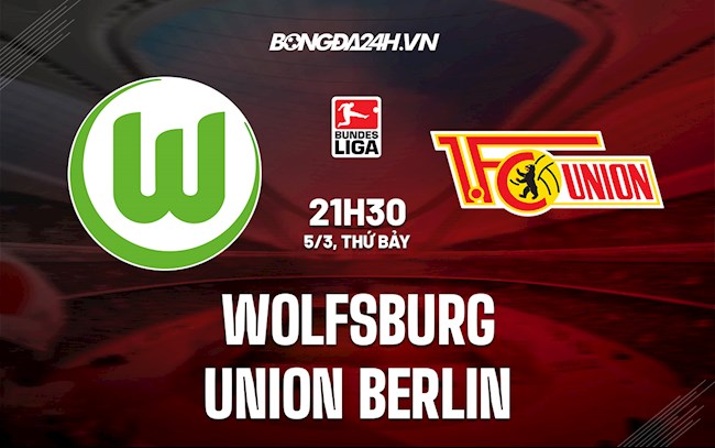 Nhận định, dự đoán Wolfsburg vs Union Berlin 21h30 ngày 5/3 (VĐQG Đức 2021/22)