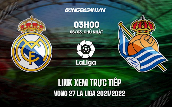 Link xem trực tiếp Real Madrid vs Sociedad vòng 27 La Liga 2021/22 ở đâu ?