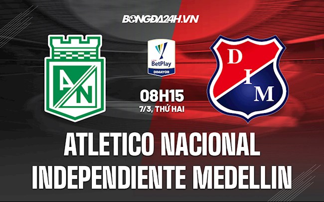Nhận định Atletico Nacional vs Independiente Medellin 8h15 ngày 7/3 (VĐQG Colombia 2022)