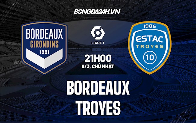 Nhận định,  Bordeaux vs Troyes 21h00 ngày 6/3 (VĐQG Pháp 2021/22)