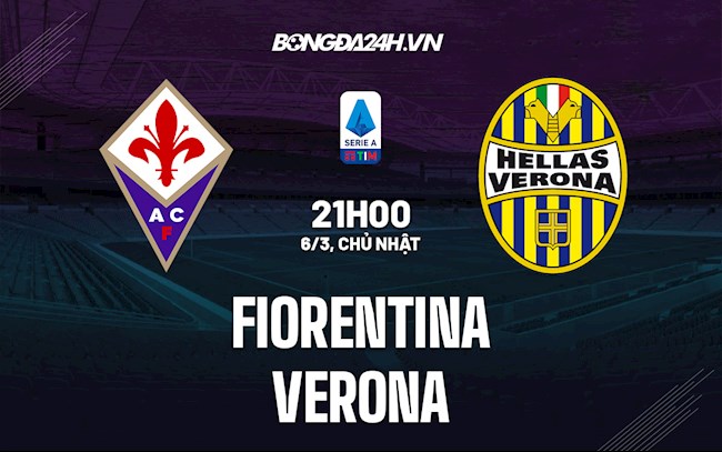 Nhận định,  Fiorentina vs Verona 21h00 ngày 6/3 (VĐQG Italia 2021/22)