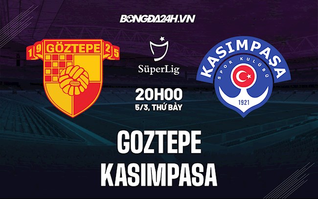 Nhận định bóng đá Goztepe vs Kasimpasa 20h00 ngày 5/3 (VĐQG Thổ Nhĩ Kỳ 2021/22)