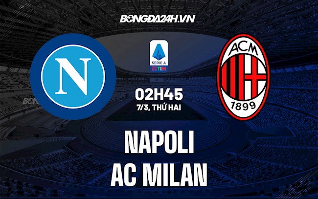 Nhận định bóng đá Napoli vs AC Milan 2h45 ngày 7/3 (Serie A 2021/22)