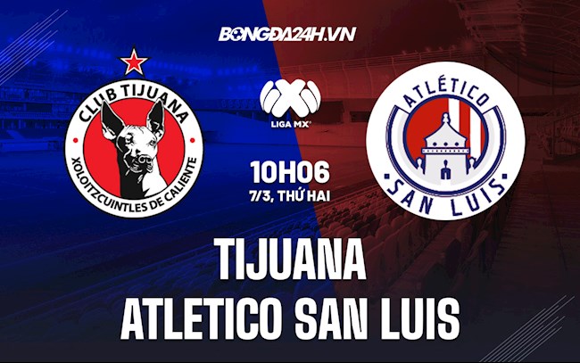 Nhận định Tijuana vs Atletico San Luis 10h06 ngày 7/3 (VĐQG Mexico 2021/22)