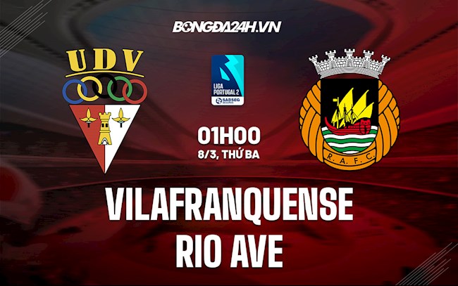 Nhận định, dự đoán Vilafranquense vs Rio Ave 1h00 ngày 8/3 (Hạng 2 Bồ Đào Nha 2021/22)