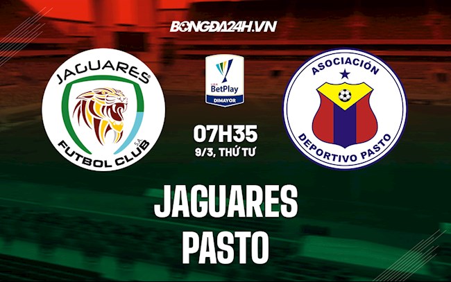 Nhận định bóng đá Jaguares vs Pasto 7h35 ngày 9/3 (VĐQG Colombia 2021/22)