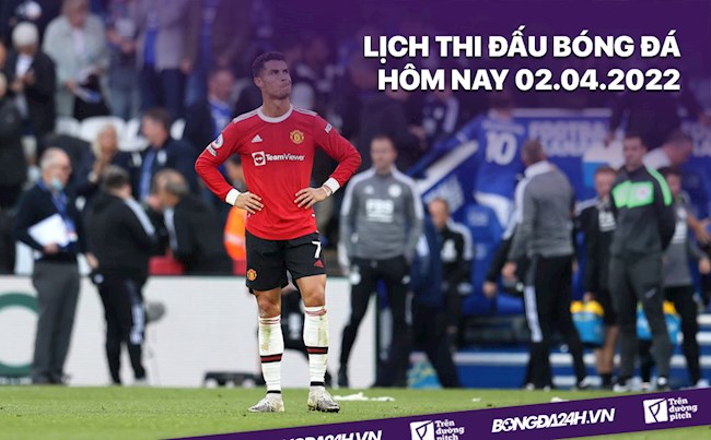 Lịch thi đấu bóng đá hôm nay 242022 MU vs Leicester hình ảnh