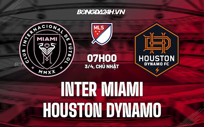 Nhận định,  Inter Miami vs Houston Dynamo 7h00 ngày 3/4 (Nhà Nghề Mỹ 2022)