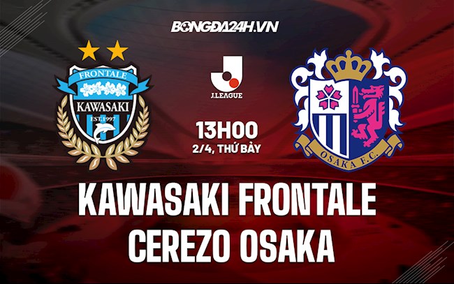 Nhận định Kawasaki Frontale vs Cerezo Osaka 13h00 ngày 2/4 (VĐQG Nhật Bản 2022)