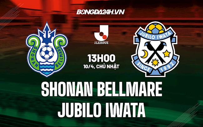 Nhận định Shonan Bellmare vs Jubilo Iwata 13h00 ngày 10/4 (VĐQG Nhật 2022)