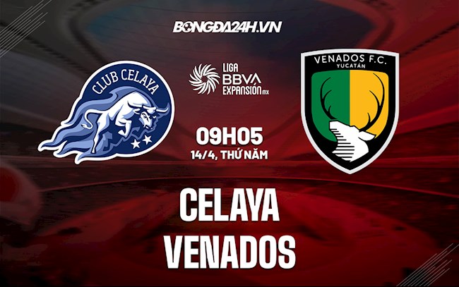 Nhận định,  Celaya vs Venados 9h05 ngày 14/4 (Hạng 2 Mexico 2021/22)
