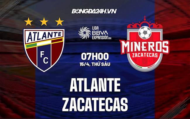 Nhận định,  Atlante vs Zacatecas 7h00 ngày 15/4 (Hạng 2 Mexico 2021/22)