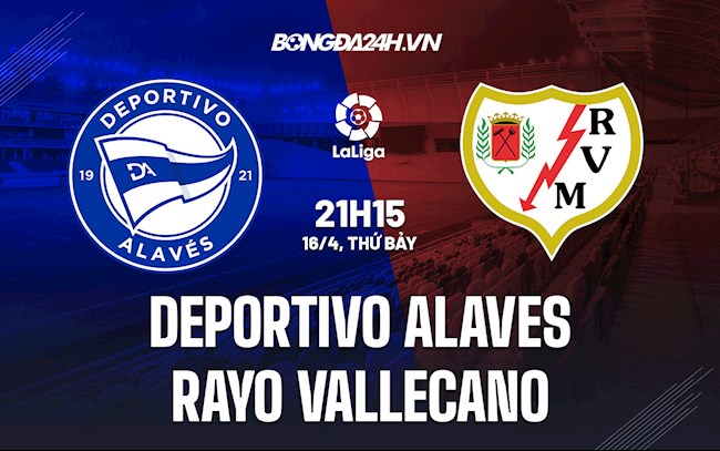 Nhận định bóng đá Alaves vs Vallecano 21h15 ngày 16/4 (La Liga 2021/22)