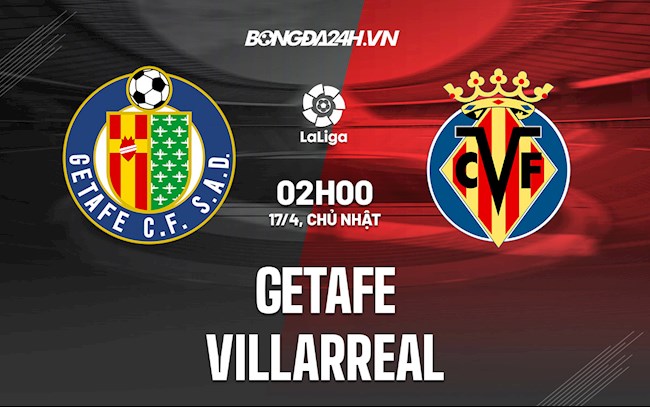 Nhận định bóng đá Getafe vs Villarreal 2h00 ngày 17/4 (La Liga 2021/22)