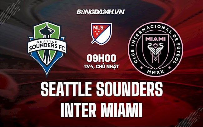 Nhận định Seattle Sounders vs Inter Miami 9h00 ngày 17/4 (Nhà Nghề Mỹ 2022)